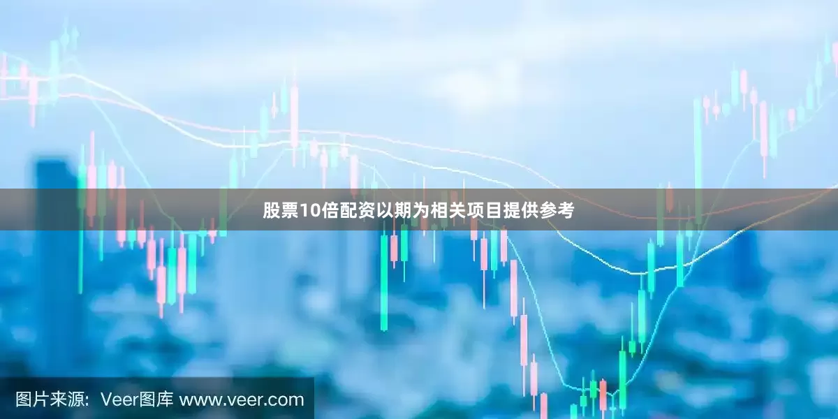 股票10倍配资以期为相关项目提供参考
