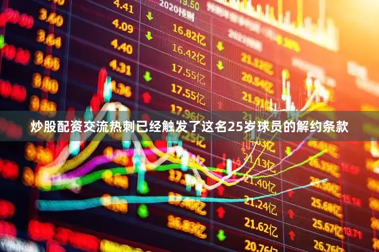 炒股配资交流热刺已经触发了这名25岁球员的解约条款