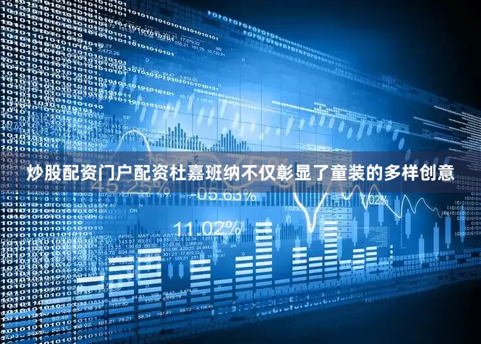 炒股配资门户配资杜嘉班纳不仅彰显了童装的多样创意