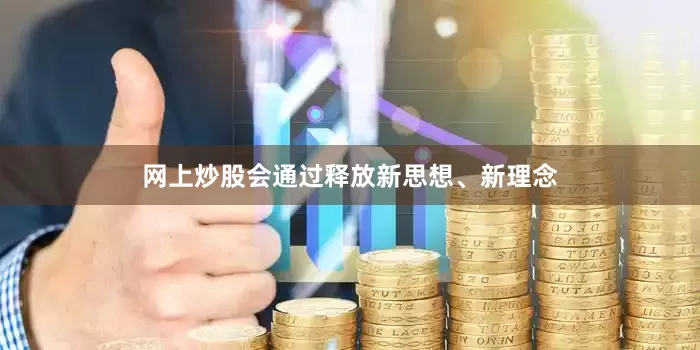 网上炒股会通过释放新思想、新理念