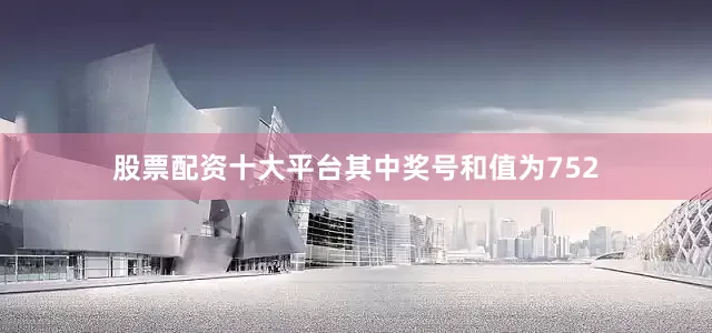 股票配资十大平台其中奖号和值为752