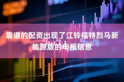 靠谱的配资出现了江铃福特烈马新能源版的申报信息