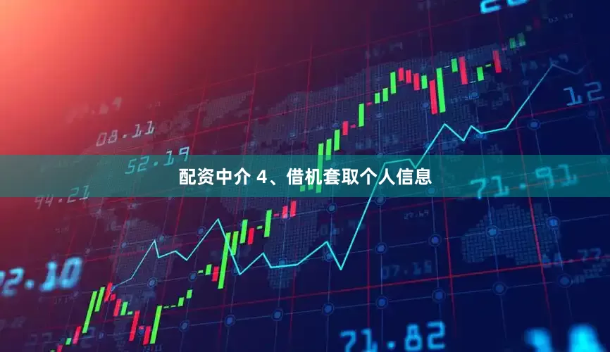 配资中介 4、借机套取个人信息