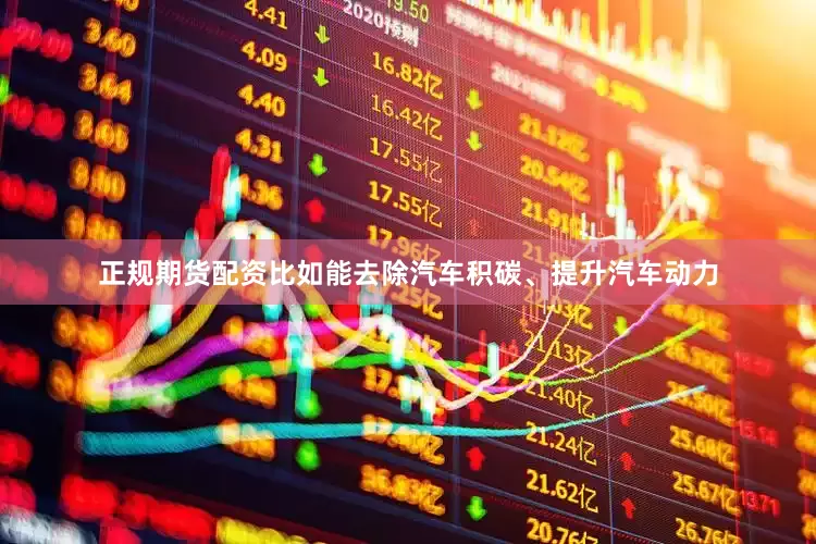 正规期货配资比如能去除汽车积碳、提升汽车动力