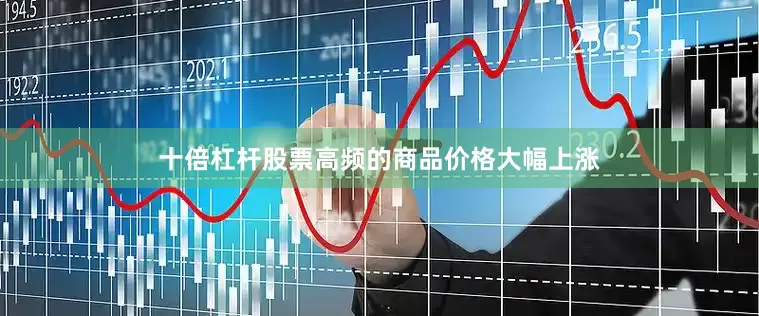 十倍杠杆股票高频的商品价格大幅上涨