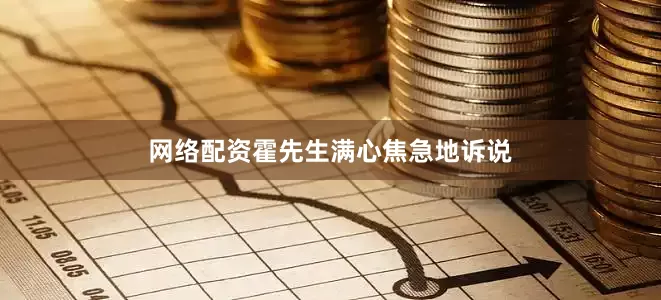网络配资霍先生满心焦急地诉说